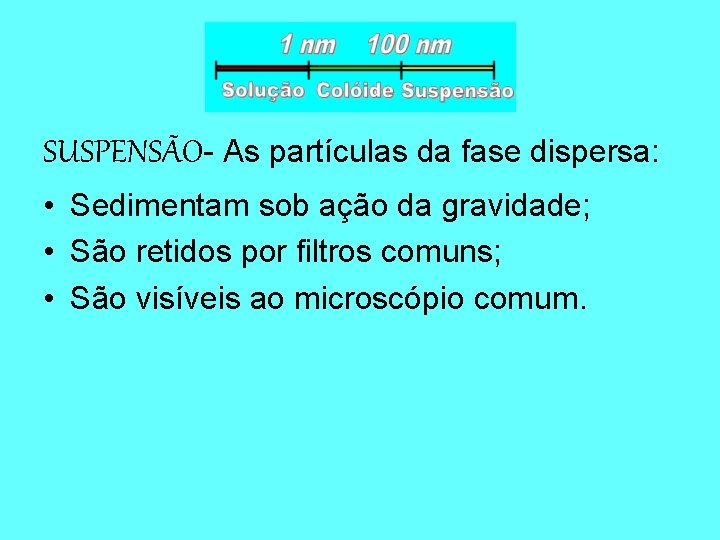 SUSPENSÃO- As partículas da fase dispersa: • Sedimentam sob ação da gravidade; • São