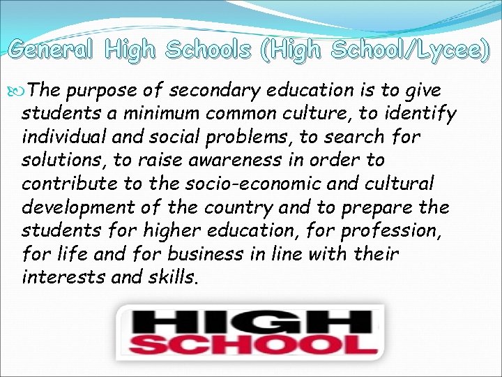 General High Schools (High School/Lycee) The purpose of secondary education is to give students