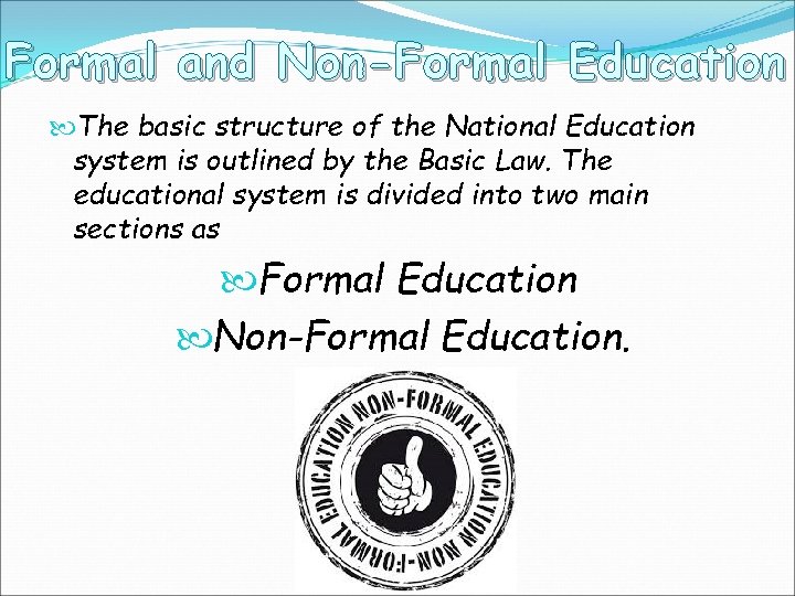 Formal and Non-Formal Education The basic structure of the National Education system is outlined