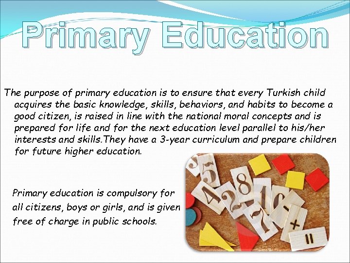Primary Education The purpose of primary education is to ensure that every Turkish child