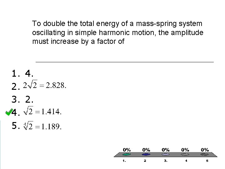 To double the total energy of a mass-spring system oscillating in simple harmonic motion,