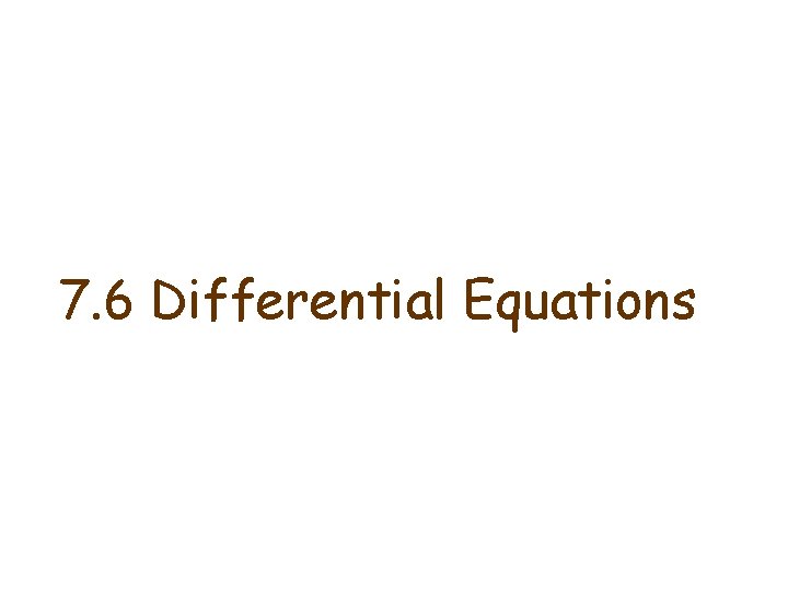 7. 6 Differential Equations 