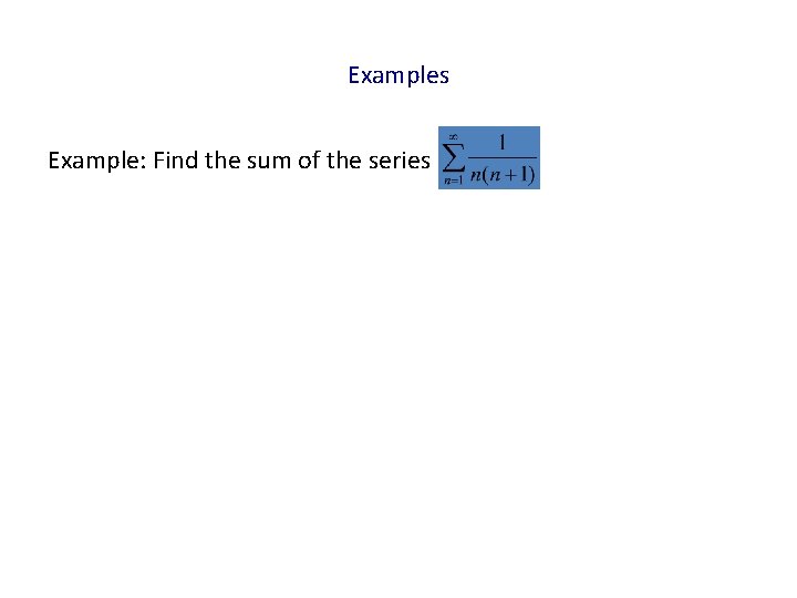 Examples Example: Find the sum of the series 