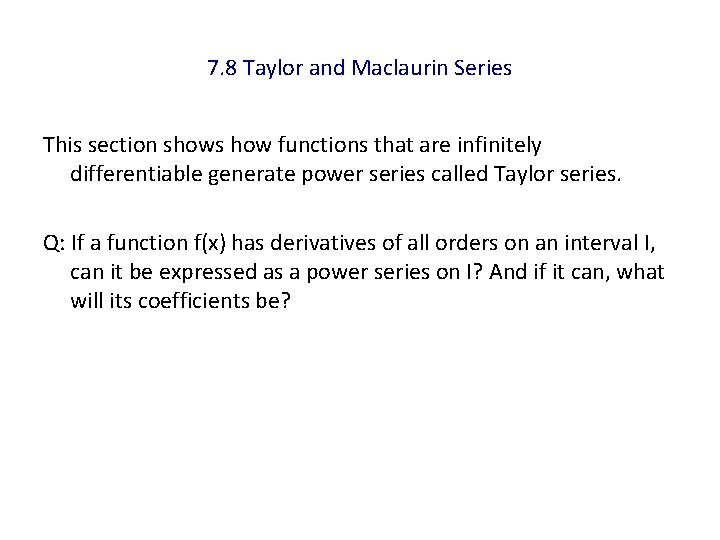 7. 8 Taylor and Maclaurin Series This section shows how functions that are infinitely