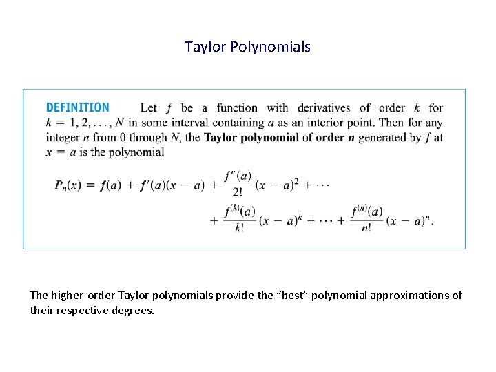 Taylor Polynomials The higher-order Taylor polynomials provide the “best” polynomial approximations of their respective