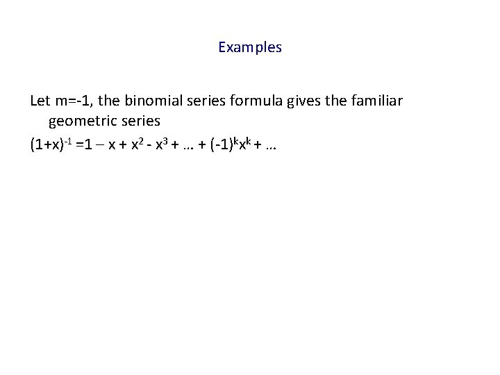 Examples Let m=-1, the binomial series formula gives the familiar geometric series (1+x)-1 =1