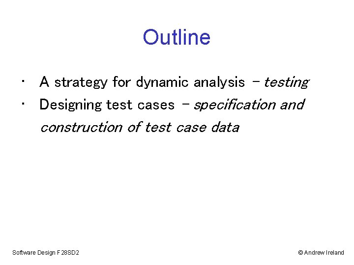 Outline • A strategy for dynamic analysis - testing • Designing test cases – Outline • A strategy for dynamic analysis - testing • Designing test cases –
