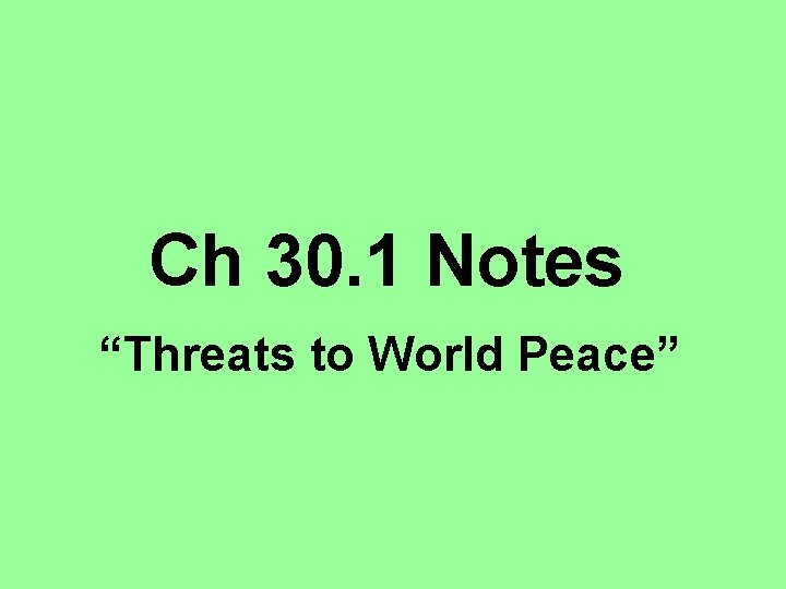 Ch 30. 1 Notes “Threats to World Peace” 