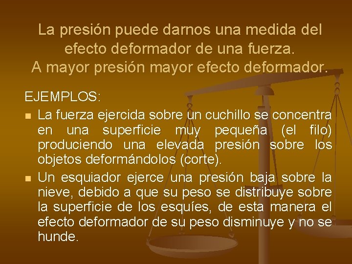 La presión puede darnos una medida del efecto deformador de una fuerza. A mayor La presión puede darnos una medida del efecto deformador de una fuerza. A mayor