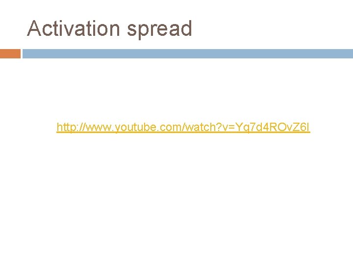 Activation spread http: //www. youtube. com/watch? v=Yq 7 d 4 ROv. Z 6 I