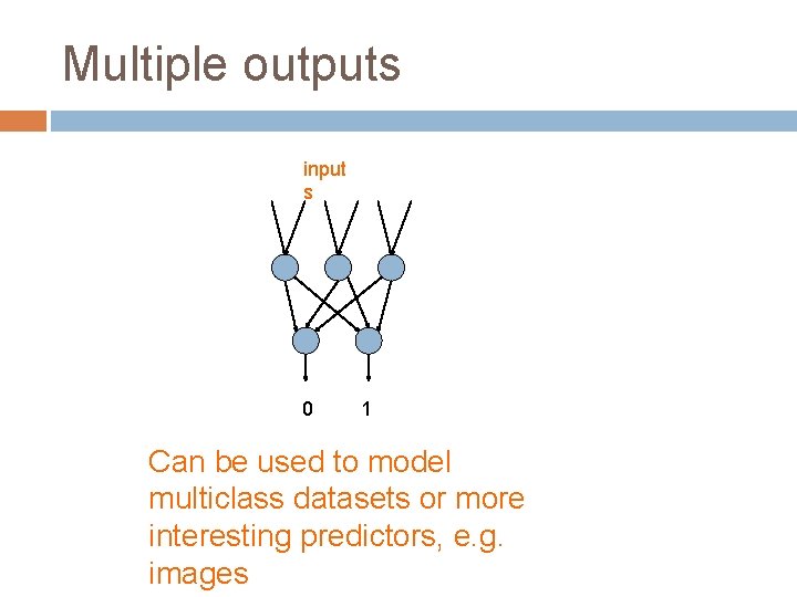 Multiple outputs input s 0 1 Can be used to model multiclass datasets or