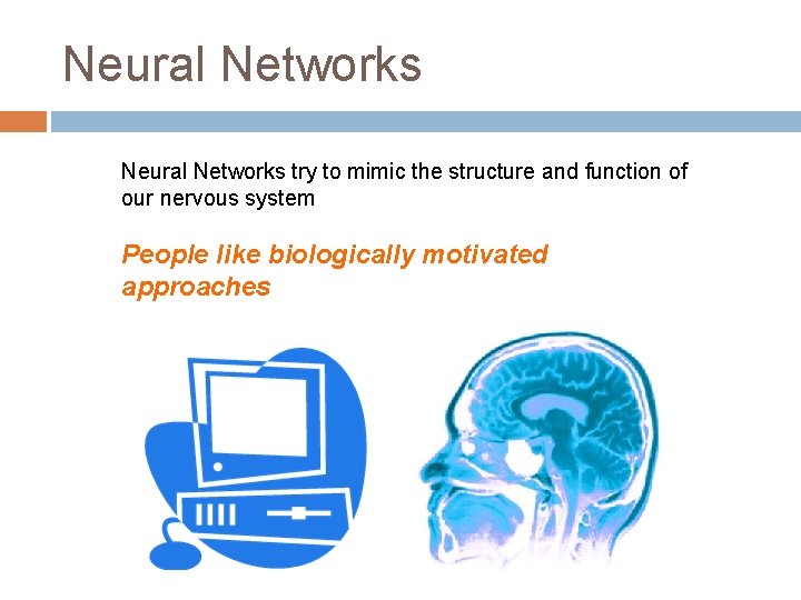 Neural Networks try to mimic the structure and function of our nervous system People