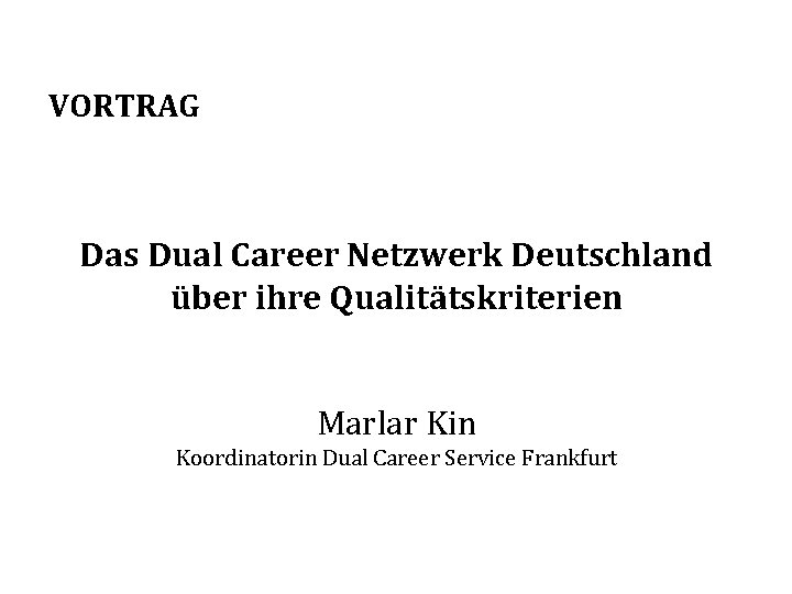 VORTRAG Das Dual Career Netzwerk Deutschland über ihre Qualitätskriterien Marlar Kin Koordinatorin Dual Career