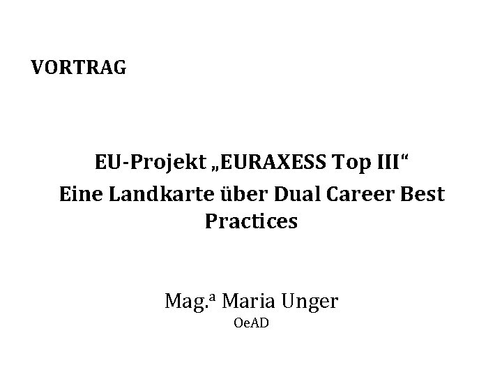 VORTRAG EU-Projekt „EURAXESS Top III“ Eine Landkarte über Dual Career Best Practices Mag. a