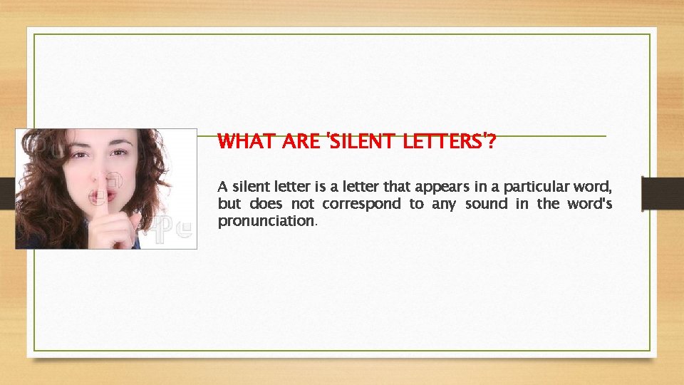 WHAT ARE 'SILENT LETTERS'? A silent letter is a letter that appears in a