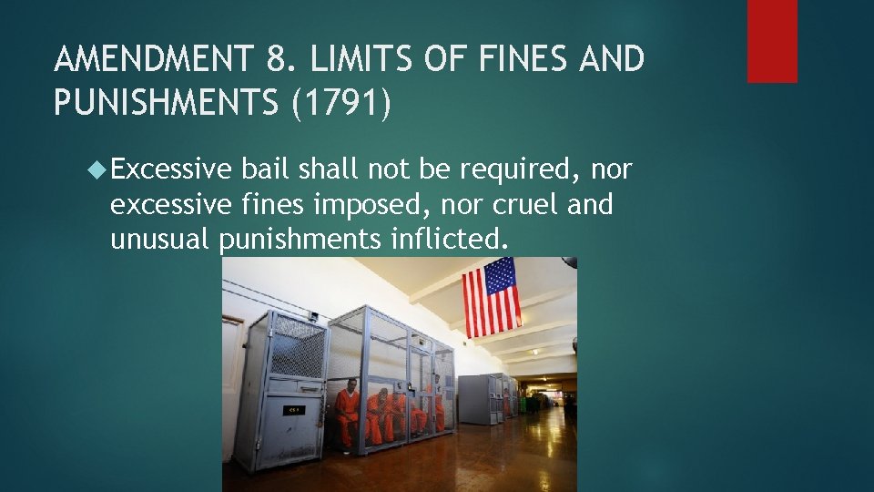 AMENDMENT 8. LIMITS OF FINES AND PUNISHMENTS (1791) Excessive bail shall not be required,