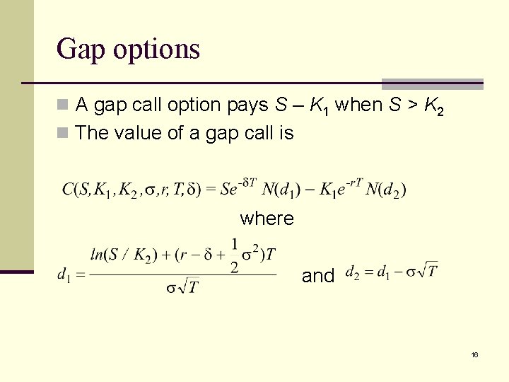 Gap options n A gap call option pays S – K 1 when S
