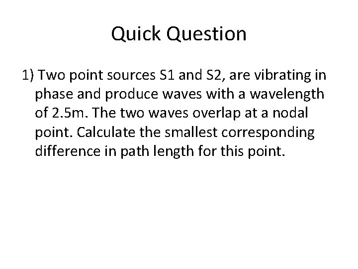 Quick Question 1) Two point sources S 1 and S 2, are vibrating in