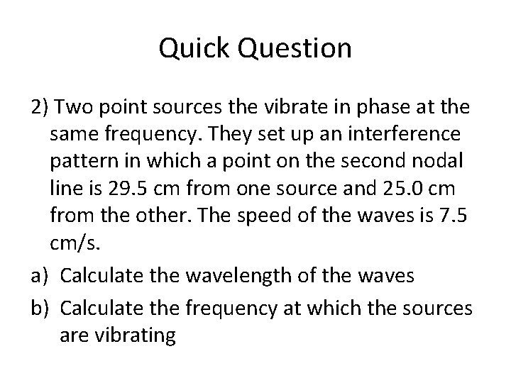 Quick Question 2) Two point sources the vibrate in phase at the same frequency.