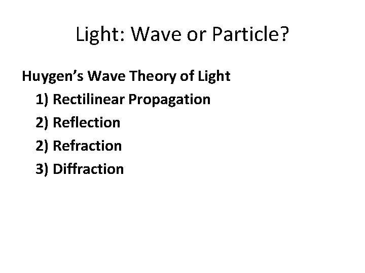 Light: Wave or Particle? Huygen’s Wave Theory of Light 1) Rectilinear Propagation 2) Reflection