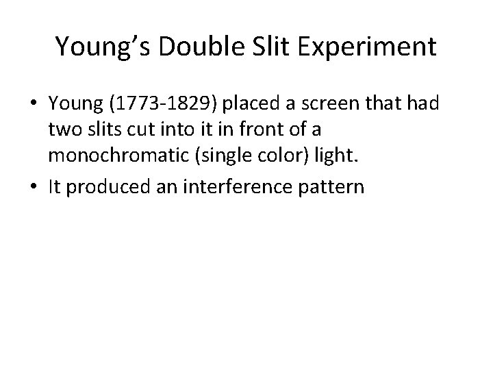 Young’s Double Slit Experiment • Young (1773 -1829) placed a screen that had two