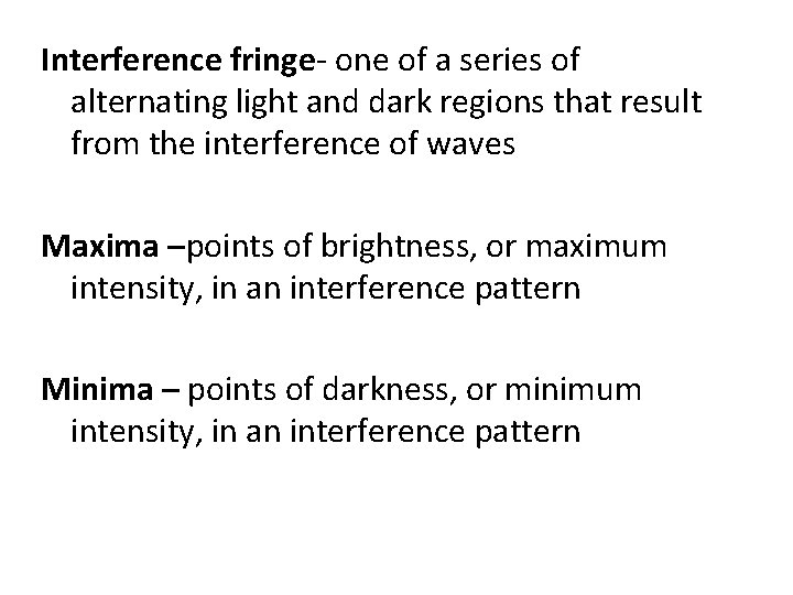 Interference fringe- one of a series of alternating light and dark regions that result