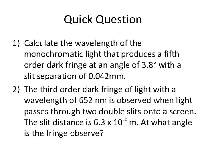 Quick Question 1) Calculate the wavelength of the monochromatic light that produces a fifth