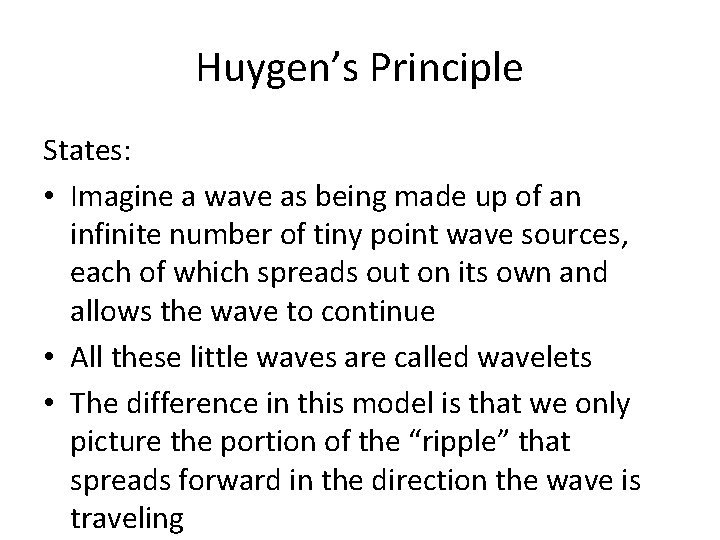 Huygen’s Principle States: • Imagine a wave as being made up of an infinite