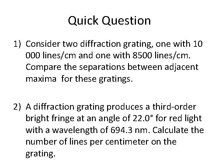 Quick Question 1) Consider two diffraction grating, one with 10 000 lines/cm and one