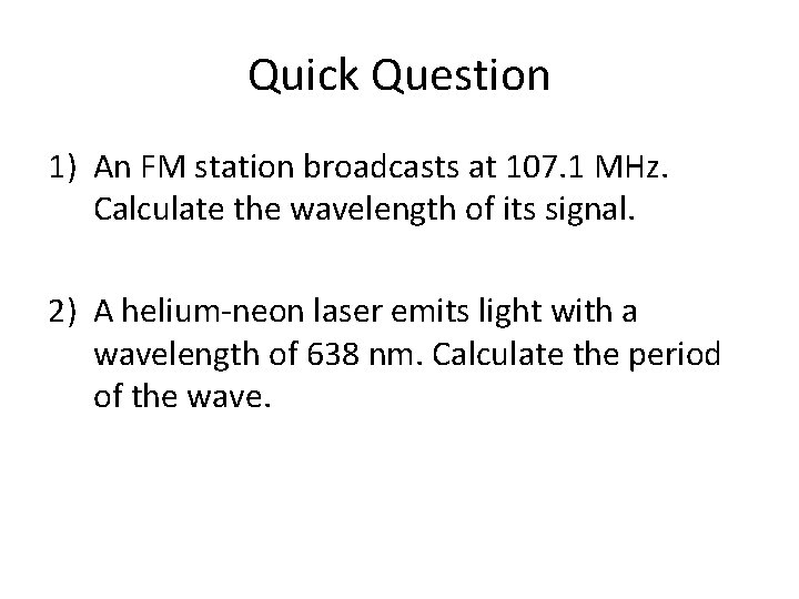 Quick Question 1) An FM station broadcasts at 107. 1 MHz. Calculate the wavelength