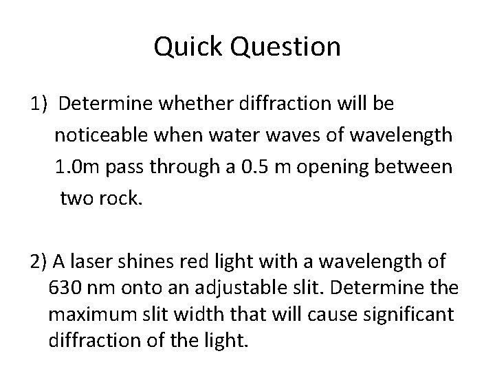 Quick Question 1) Determine whether diffraction will be noticeable when water waves of wavelength