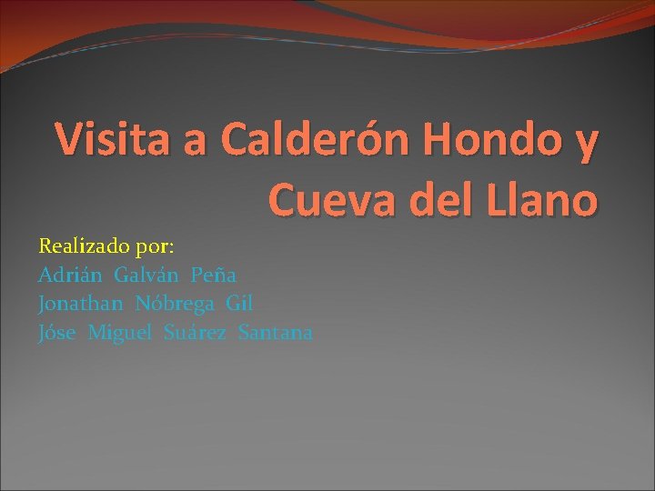 Visita a Calderón Hondo y Cueva del Llano Realizado por: Adrián Galván Peña Jonathan