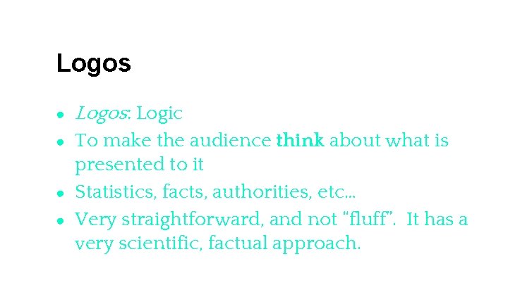 Logos ● Logos: Logic ● To make the audience think about what is presented Logos ● Logos: Logic ● To make the audience think about what is presented