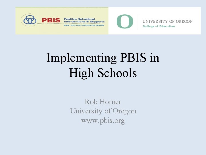 Implementing PBIS in High Schools Rob Horner University of Oregon www. pbis. org 