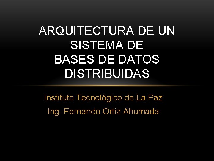 ARQUITECTURA DE UN SISTEMA DE BASES DE DATOS DISTRIBUIDAS Instituto Tecnológico de La Paz