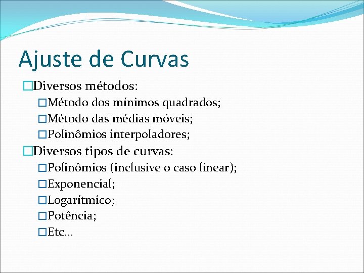 Ajuste de Curvas �Diversos métodos: �Método dos mínimos quadrados; �Método das médias móveis; �Polinômios