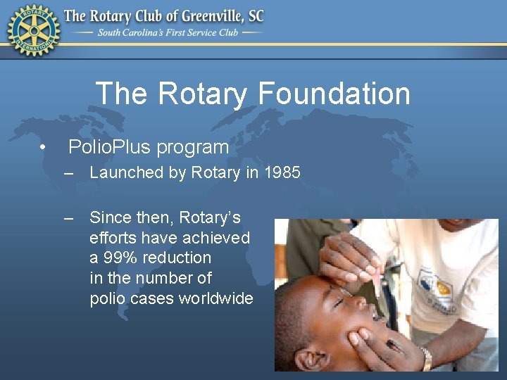 The Rotary Foundation • Polio. Plus program – Launched by Rotary in 1985 –