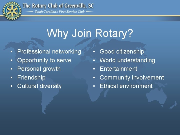 Why Join Rotary? • • • Professional networking Opportunity to serve Personal growth Friendship