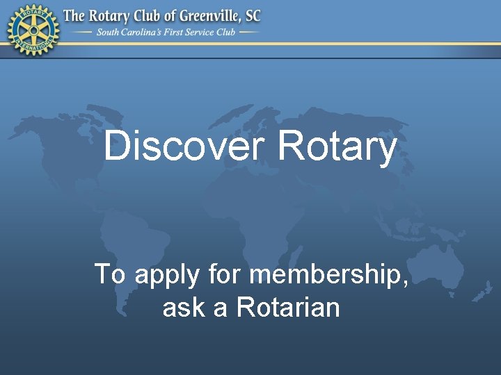 Discover Rotary To apply for membership, ask a Rotarian 