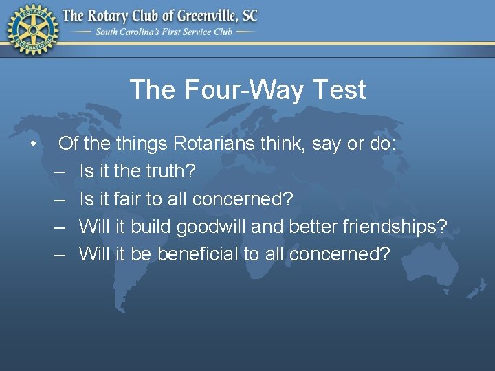 The Four-Way Test • Of the things Rotarians think, say or do: – Is