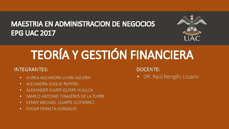 MAESTRIA EN ADMINISTRACION DE NEGOCIOS EPG UAC 2017 TEORÍA Y GESTIÓN FINANCIERA INTEGRANTES: •