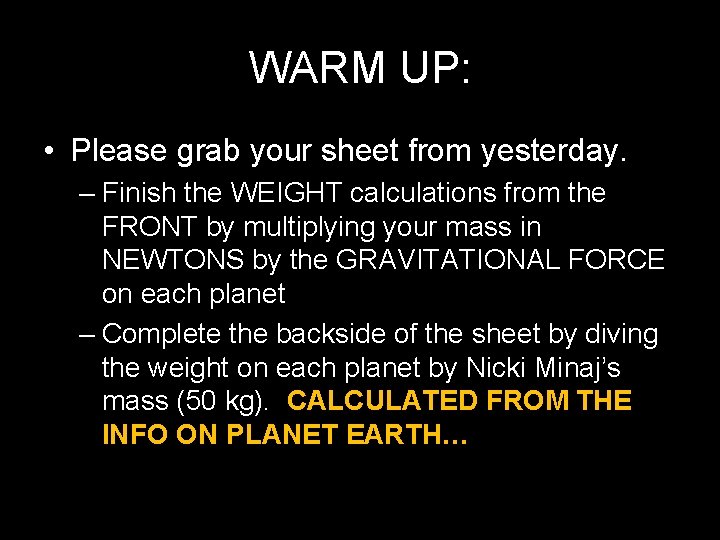 WARM UP: • Please grab your sheet from yesterday. – Finish the WEIGHT calculations