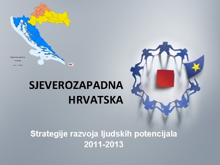 SJEVEROZAPADNA HRVATSKA Strategije razvoja ljudskih potencijala 2011 -2013 