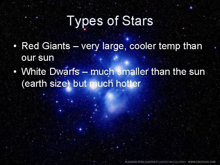 Types of Stars • Red Giants – very large, cooler temp than our sun