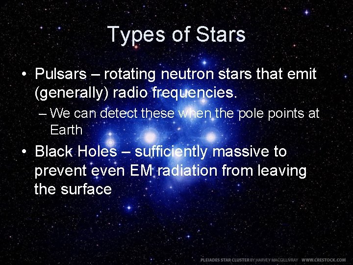 Types of Stars • Pulsars – rotating neutron stars that emit (generally) radio frequencies.