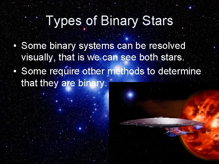 Types of Binary Stars • Some binary systems can be resolved visually, that is