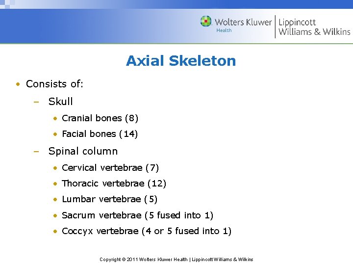 Axial Skeleton • Consists of: – Skull • Cranial bones (8) • Facial bones