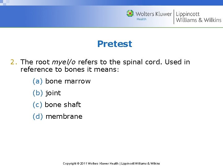 Pretest 2. The root myel/o refers to the spinal cord. Used in reference to