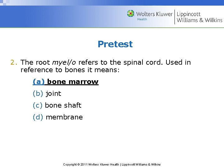 Pretest 2. The root myel/o refers to the spinal cord. Used in reference to