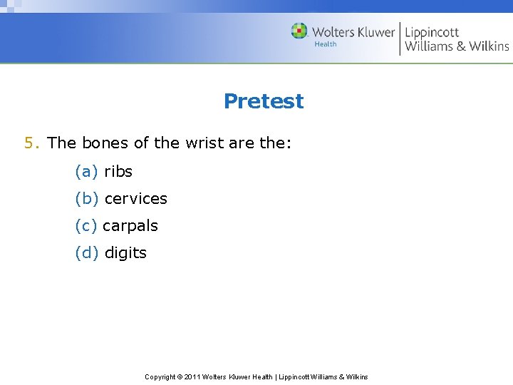 Pretest 5. The bones of the wrist are the: (a) ribs (b) cervices (c)